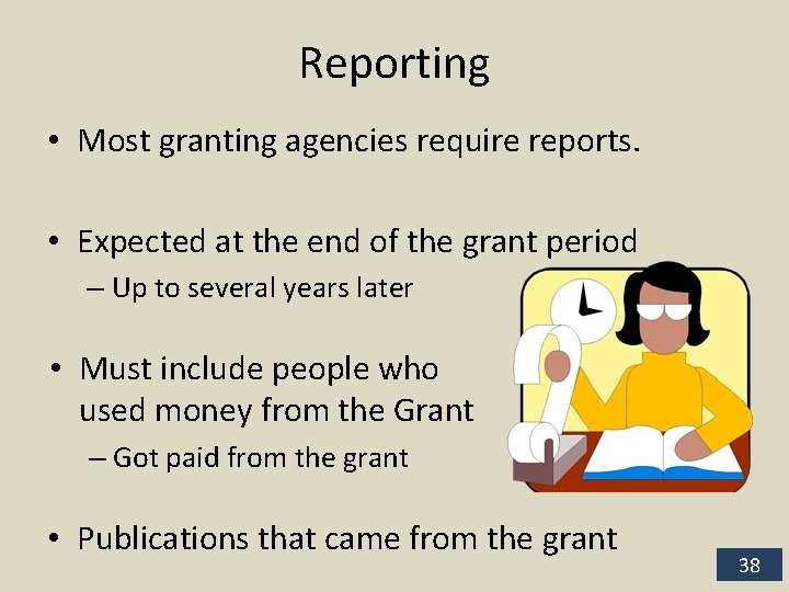 Reporting • Most granting agencies require reports. • Expected at the end of the