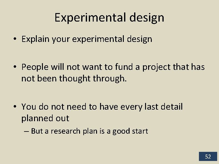Experimental design • Explain your experimental design • People will not want to fund