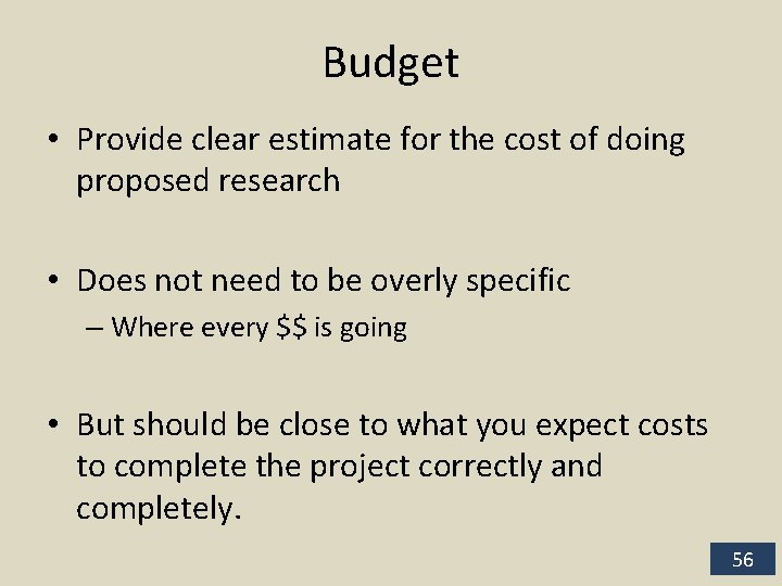 Budget • Provide clear estimate for the cost of doing proposed research • Does