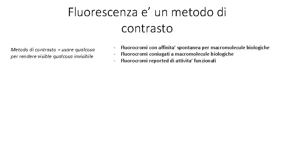 Fluorescenza e’ un metodo di contrasto Metodo di contrasto = usare qualcosa per rendere