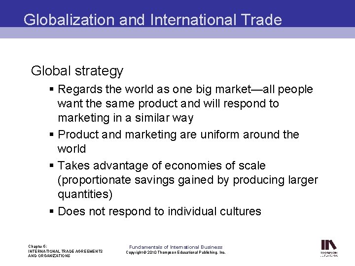 Globalization and International Trade Global strategy § Regards the world as one big market—all