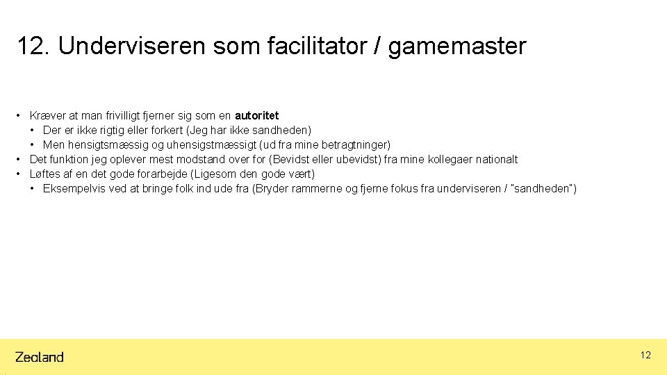 12. Underviseren som facilitator / gamemaster • Kræver at man frivilligt fjerner sig som