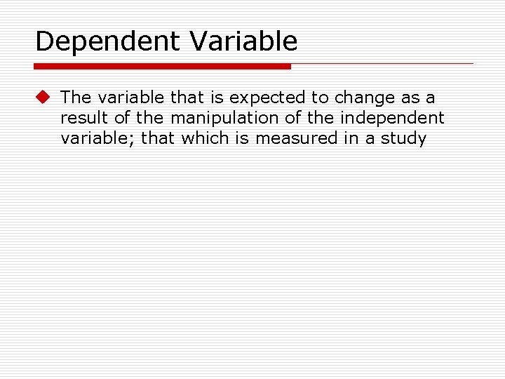 Dependent Variable u The variable that is expected to change as a result of