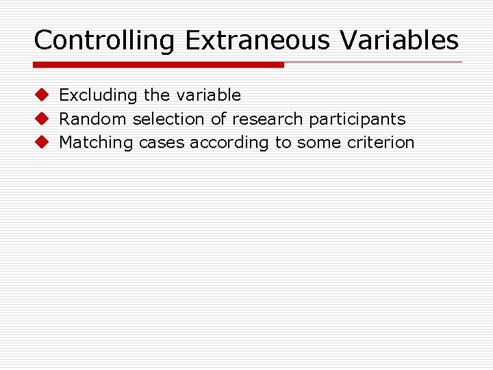 Controlling Extraneous Variables u Excluding the variable u Random selection of research participants u