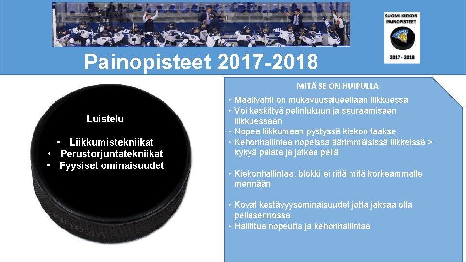 Painopisteet 2017 -2018 MITÄ SE ON HUIPULLA Luistelu • Liikkumistekniikat • Perustorjuntatekniikat • Fyysiset