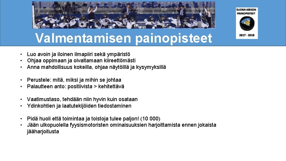 Valmentamisen painopisteet • Luo avoin ja iloinen ilmapiiri sekä ympäristö • Ohjaa oppimaan ja