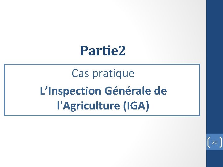 Partie 2 Cas pratique L’Inspection Générale de l'Agriculture (IGA) 20 