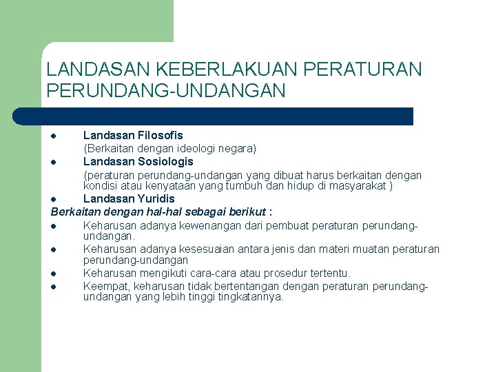 LANDASAN KEBERLAKUAN PERATURAN PERUNDANG-UNDANGAN Landasan Filosofis (Berkaitan dengan ideologi negara) l Landasan Sosiologis (peraturan