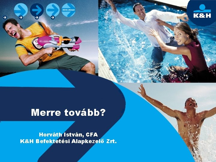 Merre tovább? Horváth István, CFA K&H Befektetési Alapkezelő Zrt. 