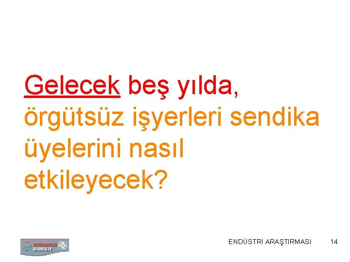 Gelecek beş yılda, örgütsüz işyerleri sendika üyelerini nasıl etkileyecek? ENDÜSTRİ ARAŞTIRMASI 14 