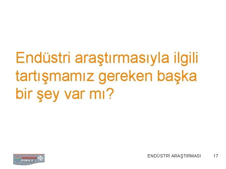 Endüstri araştırmasıyla ilgili tartışmamız gereken başka bir şey var mı? ENDÜSTRİ ARAŞTIRMASI 17 