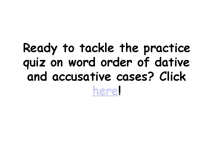 Ready to tackle the practice quiz on word order of dative and accusative cases?