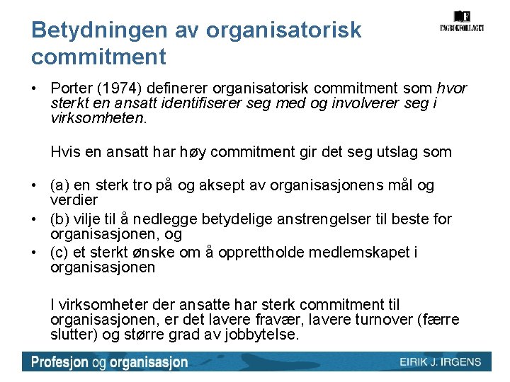 Betydningen av organisatorisk commitment • Porter (1974) definerer organisatorisk commitment som hvor sterkt en