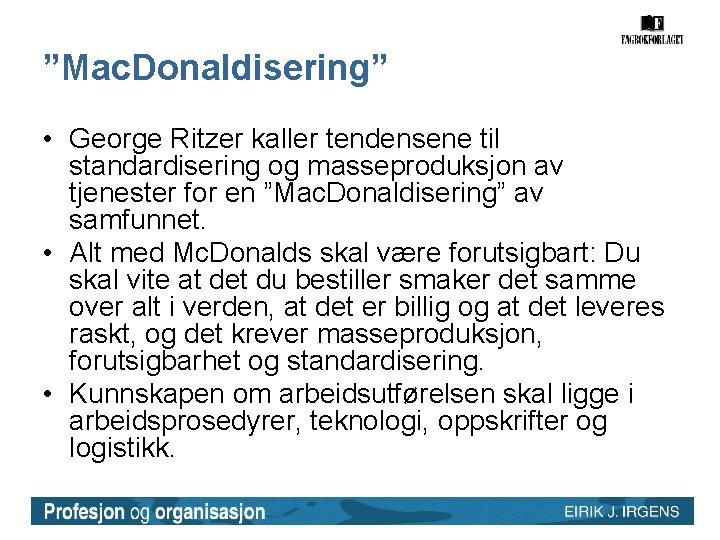 ”Mac. Donaldisering” • George Ritzer kaller tendensene til standardisering og masseproduksjon av tjenester for