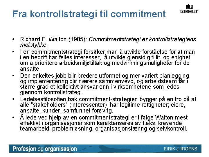 Fra kontrollstrategi til commitment • Richard E. Walton (1985): Commitmentstrategi er kontrollstrategiens motstykke. •