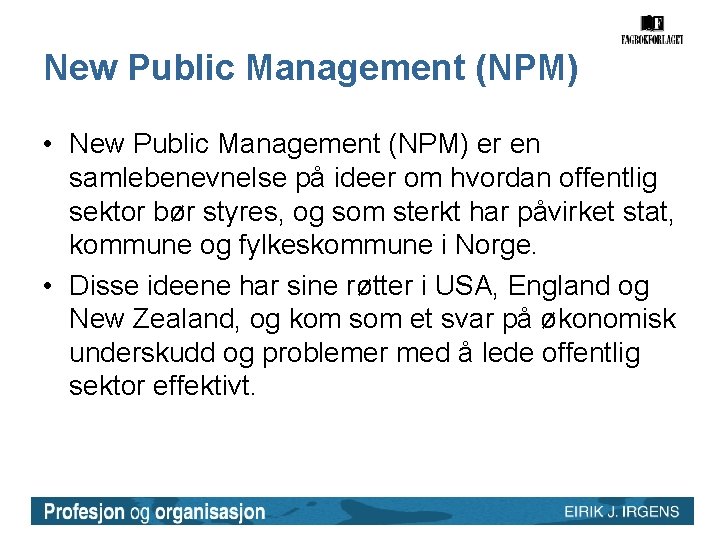New Public Management (NPM) • New Public Management (NPM) er en samlebenevnelse på ideer