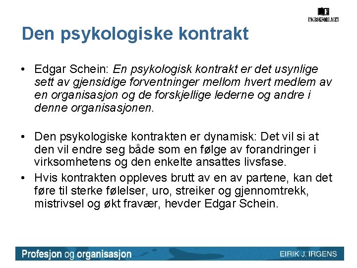 Den psykologiske kontrakt • Edgar Schein: En psykologisk kontrakt er det usynlige sett av