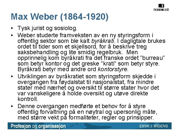 Max Weber (1864 -1920) • Tysk jurist og sosiolog. • Weber studerte framveksten av