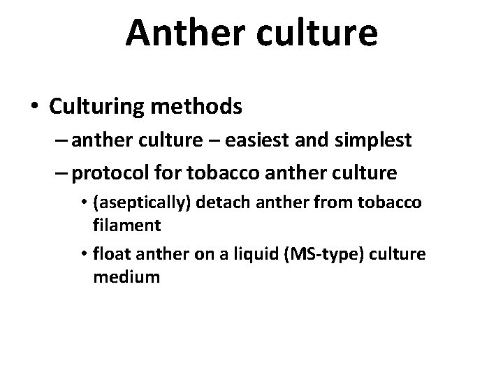 Anther culture • Culturing methods – anther culture – easiest and simplest – protocol