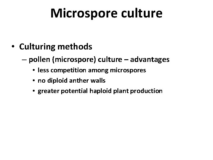 Microspore culture • Culturing methods – pollen (microspore) culture – advantages • less competition