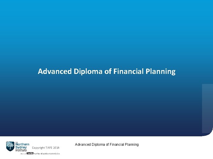 Advanced Diploma of Financial Planning Copyright TAFE 2014 TAFE NSW -Technical and Further Education