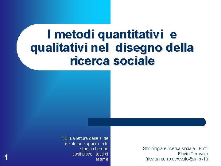 I metodi quantitativi e qualitativi nel disegno della ricerca sociale 1 NB: La lettura