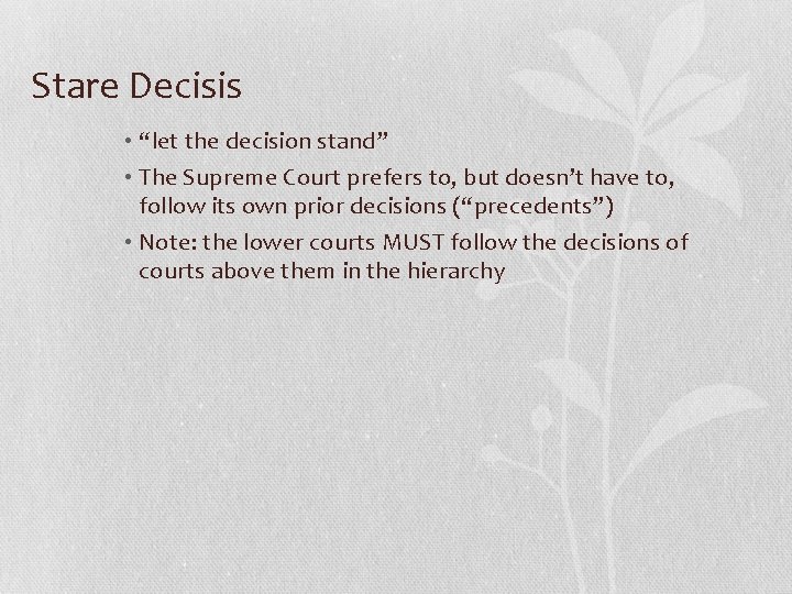 Stare Decisis • “let the decision stand” • The Supreme Court prefers to, but