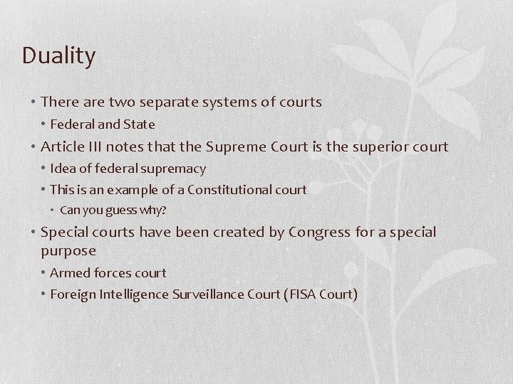 Duality • There are two separate systems of courts • Federal and State •