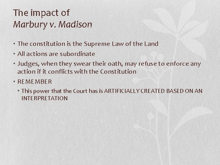 The impact of Marbury v. Madison • The constitution is the Supreme Law of