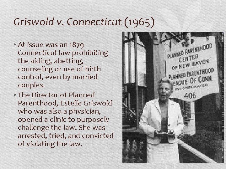 Griswold v. Connecticut (1965) • At issue was an 1879 Connecticut law prohibiting the