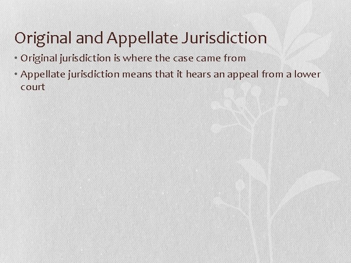 Original and Appellate Jurisdiction • Original jurisdiction is where the case came from •