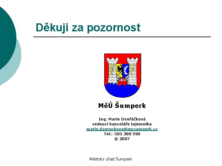 Děkuji za pozornost MěÚ Šumperk Ing. Marie Dvořáčková vedoucí kanceláře tajemníka marie. dvorackova@musumperk. cz