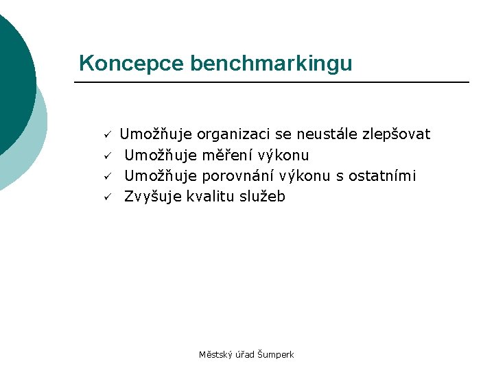 Koncepce benchmarkingu ü ü Umožňuje organizaci se neustále zlepšovat Umožňuje měření výkonu Umožňuje porovnání