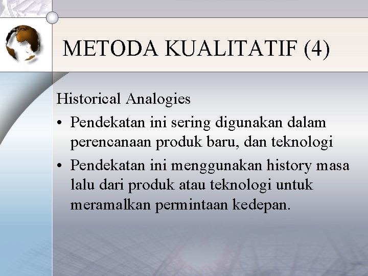 METODA KUALITATIF (4) Historical Analogies • Pendekatan ini sering digunakan dalam perencanaan produk baru,