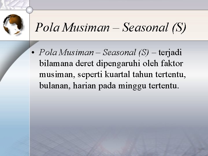Pola Musiman – Seasonal (S) • Pola Musiman – Seasonal (S) – terjadi bilamana