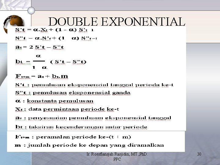 DOUBLE EXPONENTIAL SMOOTHING Ir. Roesfiansjah Rasjidin, MT. , Ph. D. PPC 30 