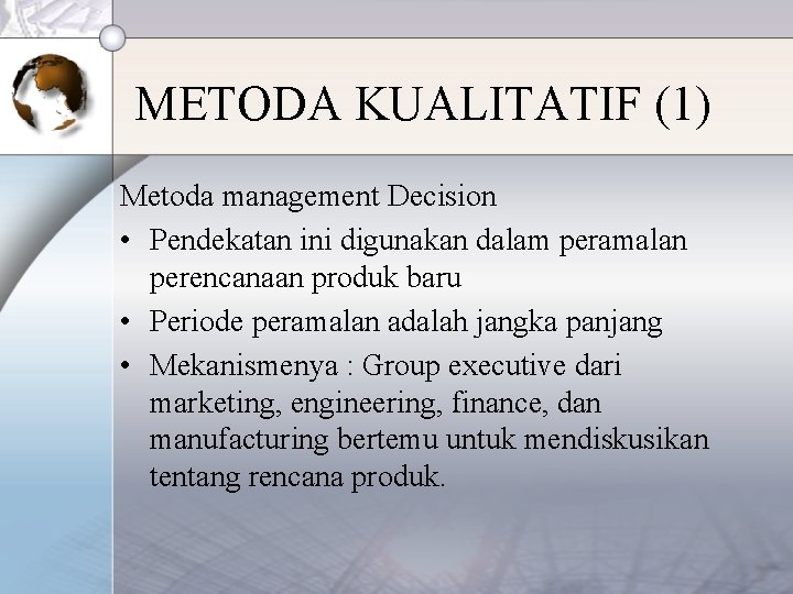 METODA KUALITATIF (1) Metoda management Decision • Pendekatan ini digunakan dalam peramalan perencanaan produk