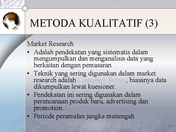 METODA KUALITATIF (3) Market Research • Adalah pendekatan yang sistematis dalam mengumpulkan dan menganalisis