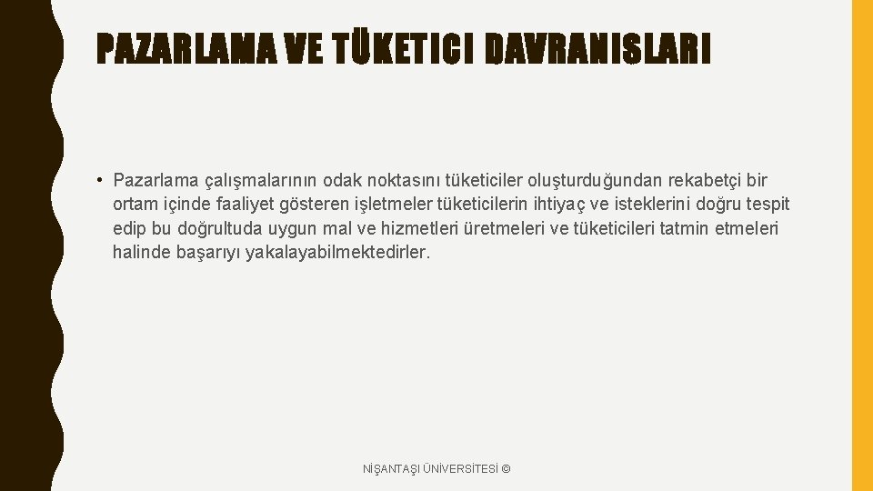 PAZARLAMA VE TÜKETICI DAVRANISLARI • Pazarlama çalışmalarının odak noktasını tüketiciler oluşturduğundan rekabetçi bir ortam