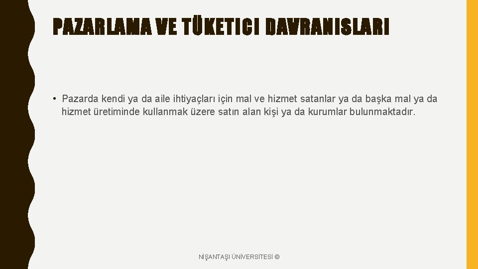 PAZARLAMA VE TÜKETICI DAVRANISLARI • Pazarda kendi ya da aile ihtiyaçları için mal ve