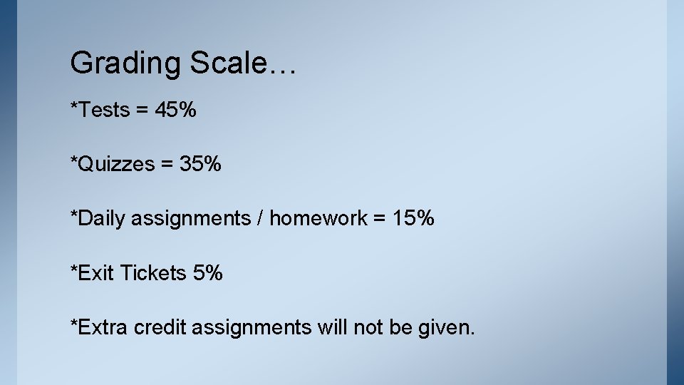 Grading Scale… *Tests = 45% *Quizzes = 35% *Daily assignments / homework = 15%