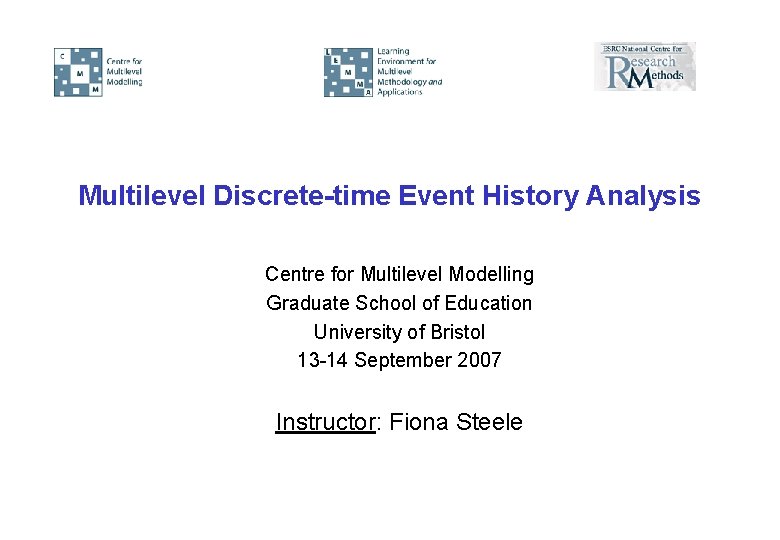 Multilevel Discrete-time Event History Analysis Centre for Multilevel Modelling Graduate School of Education University