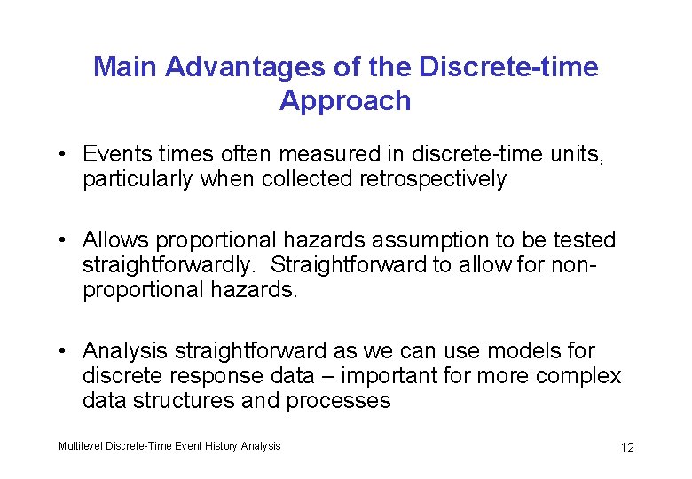 Main Advantages of the Discrete-time Approach • Events times often measured in discrete-time units,