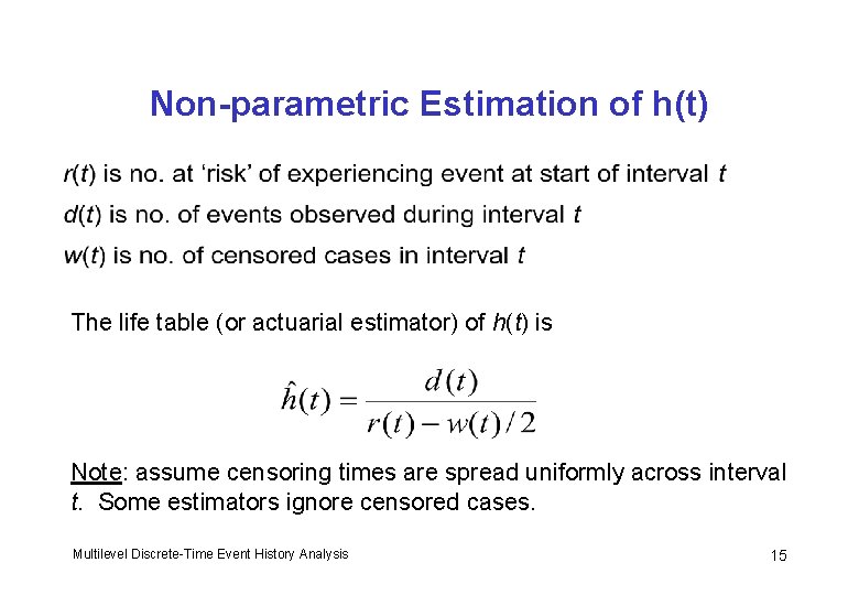 Non-parametric Estimation of h(t) The life table (or actuarial estimator) of h(t) is Note: