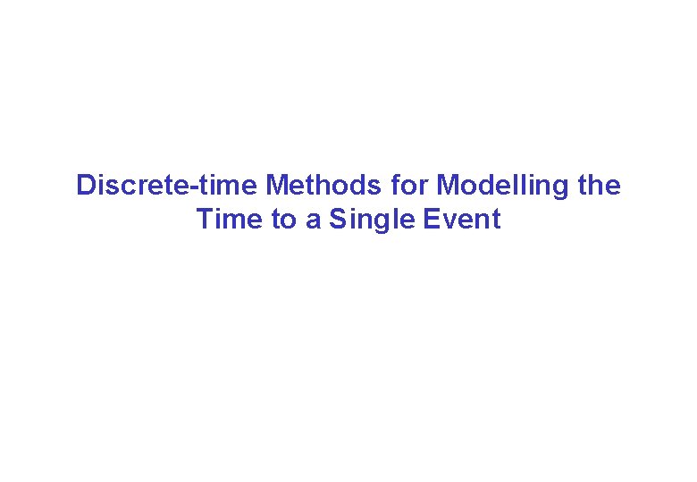 Discrete-time Methods for Modelling the Time to a Single Event 