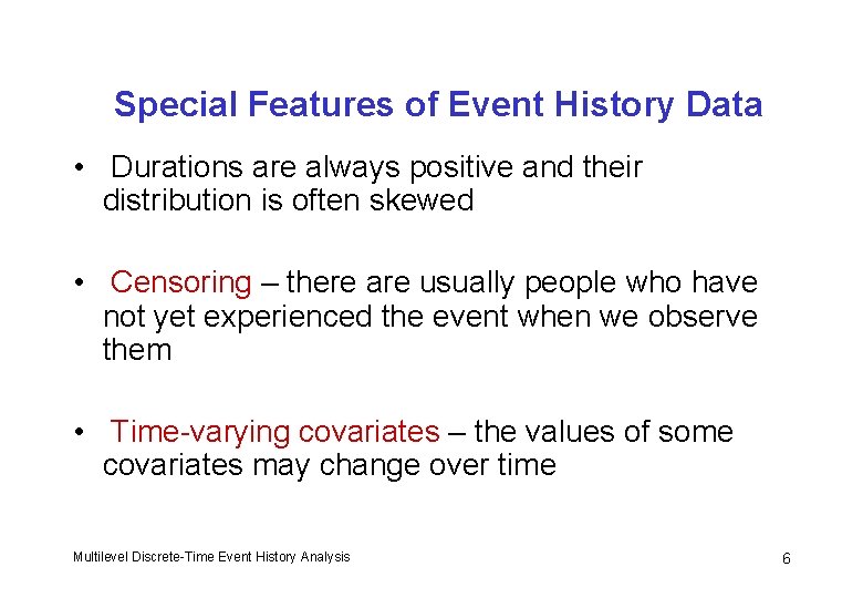 Special Features of Event History Data • Durations are always positive and their distribution
