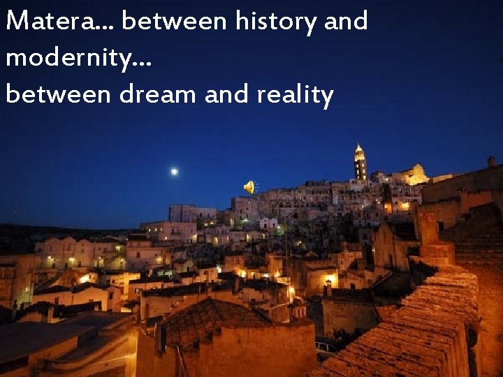 Matera. . . between history and modernity… between dream and reality 