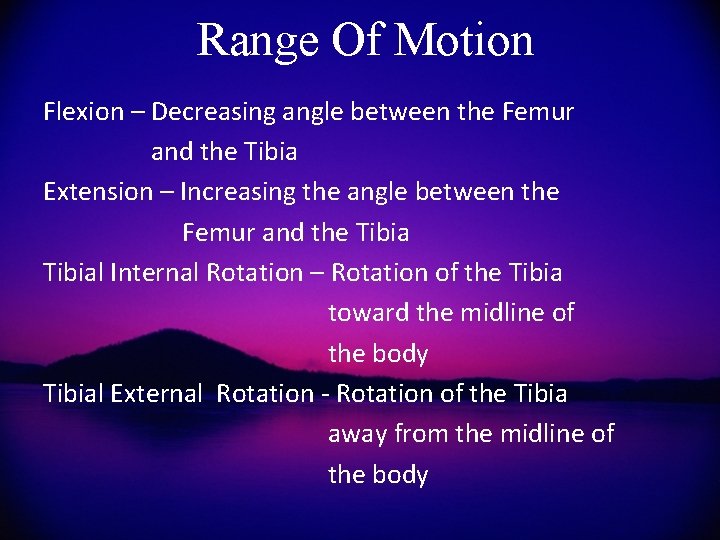 Range Of Motion Flexion – Decreasing angle between the Femur and the Tibia Extension