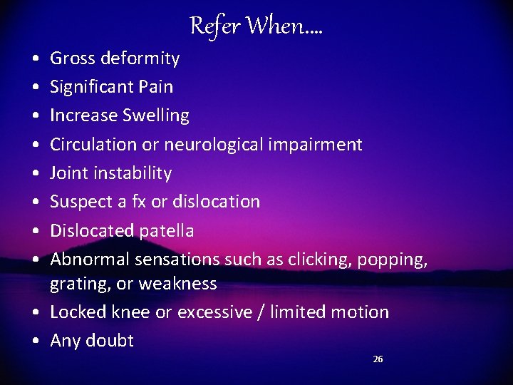 Refer When…. • • Gross deformity Significant Pain Increase Swelling Circulation or neurological impairment