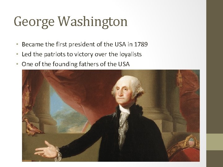 George Washington • Became the first president of the USA in 1789 • Led